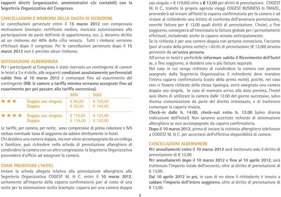 partecipazione da parte dell ente di appartenenza, ecc...), daranno diritto ad un rimborso del 40% della cifra versata. Tutti i rimborsi verranno effettuati dopo il congresso.