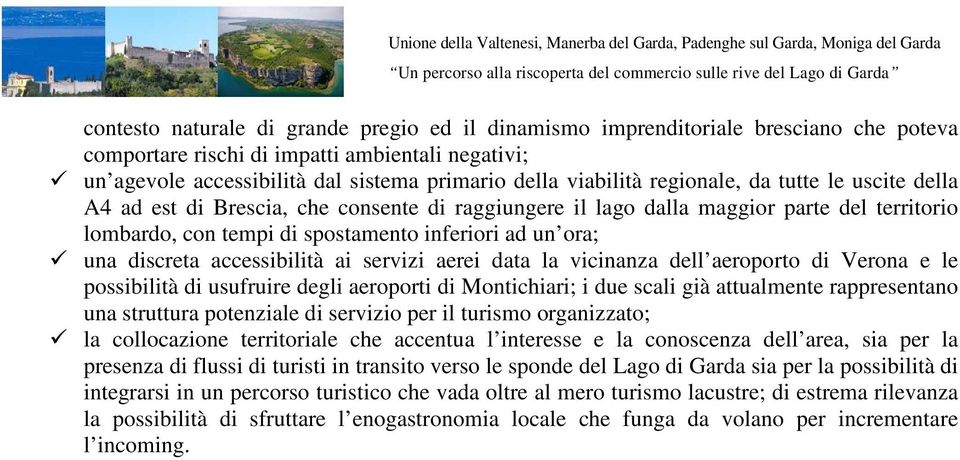 accessibilità ai servizi aerei data la vicinanza dell aeroporto di Verona e le possibilità di usufruire degli aeroporti di Montichiari; i due scali già attualmente rappresentano una struttura
