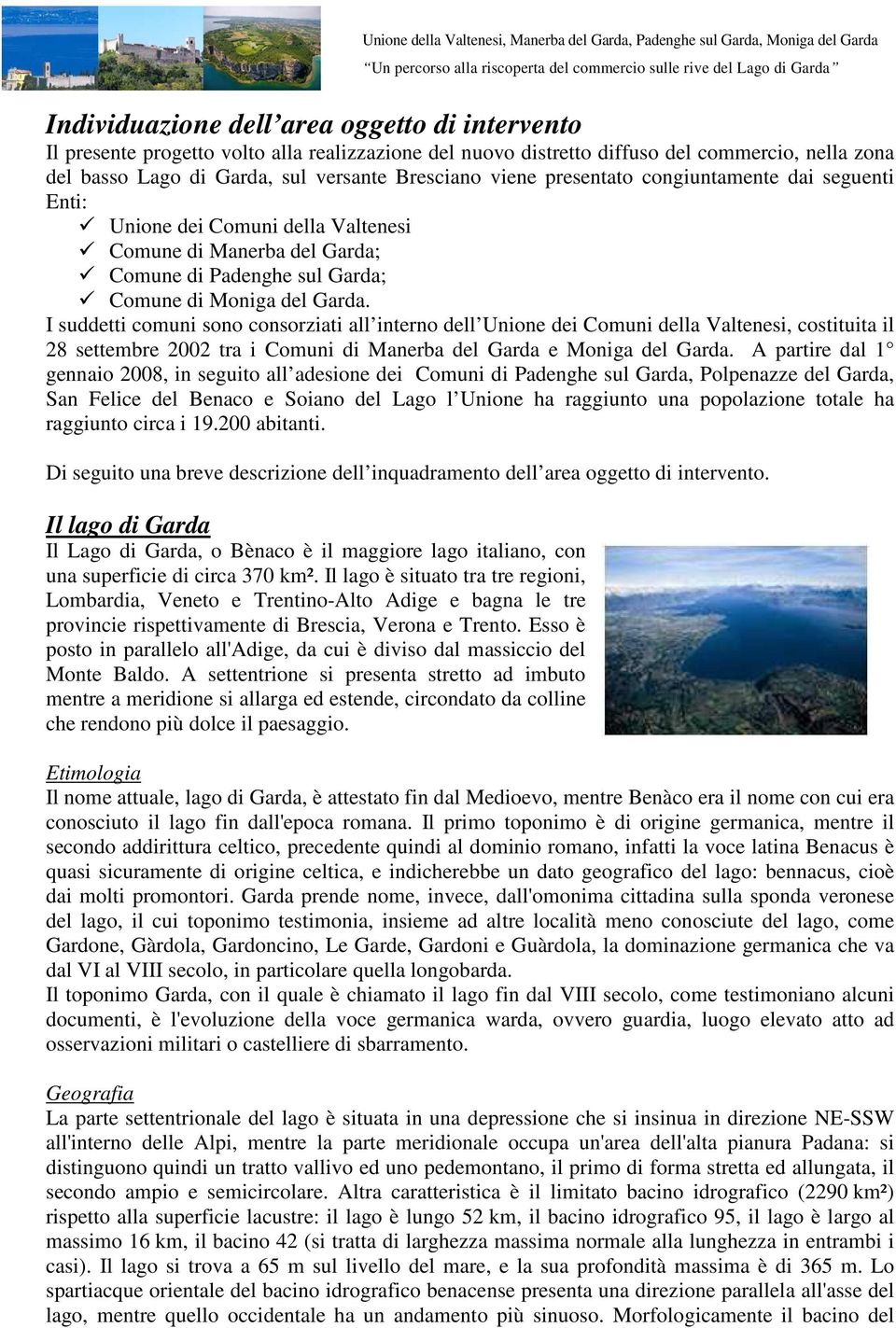 I suddetti comuni sono consorziati all interno dell Unione dei Comuni della Valtenesi, costituita il 28 settembre 2002 tra i Comuni di Manerba del Garda e Moniga del Garda.