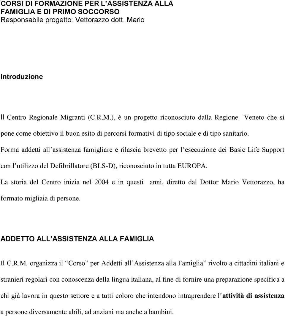 La storia del Centro inizia nel 2004 e in questi anni, diretto dal Dottor Ma