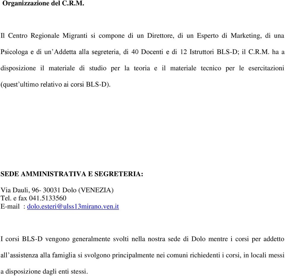 C.R.M. ha a disposizione il materiale di studio per la teoria e il materiale tecnico per le esercitazioni (quest ultimo relativo ai corsi BLS-D).