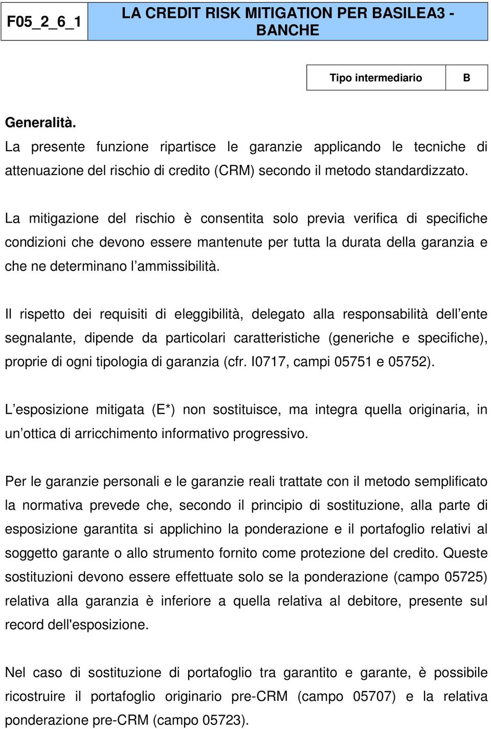 La mitigazione del rischio è consentita solo previa verifica di specifiche condizioni che devono essere mantenute per tutta la durata della garanzia e che ne determinano l ammissibilità.