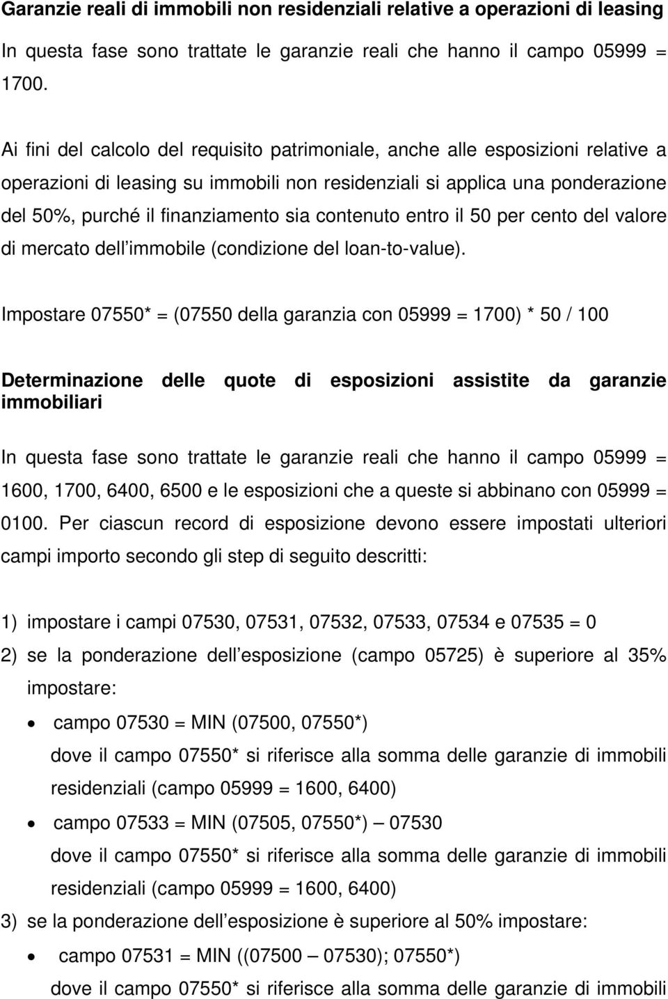 contenuto entro il 50 per cento del valore di mercato dell immobile (condizione del loan-to-value).