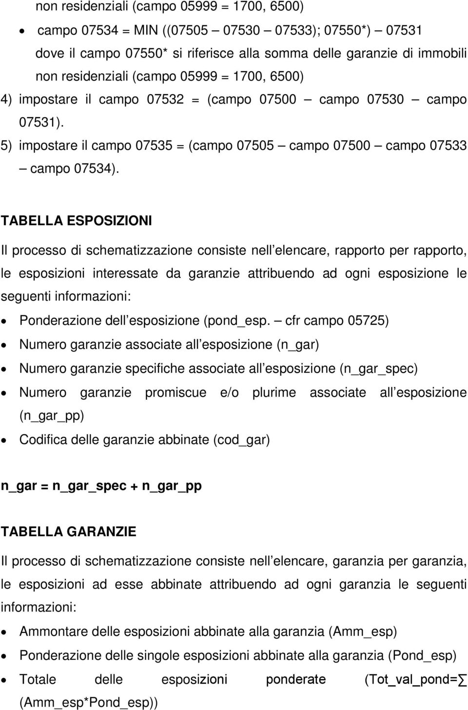 TABELLA ESPOSIZIONI Il processo di schematizzazione consiste nell elencare, rapporto per rapporto, le esposizioni interessate da garanzie attribuendo ad ogni esposizione le seguenti informazioni: