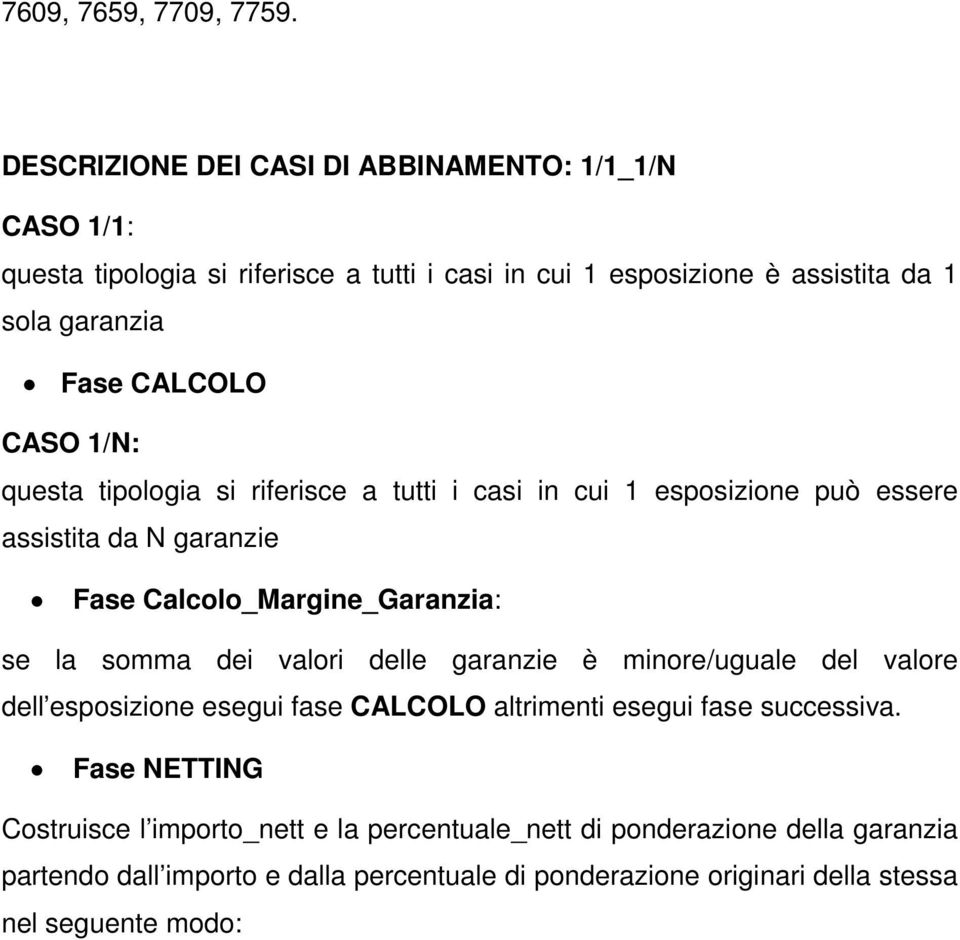 CASO 1/N: questa tipologia si riferisce a tutti i casi in cui 1 esposizione può essere assistita da N garanzie Fase Calcolo_Margine_Garanzia: se la somma dei valori