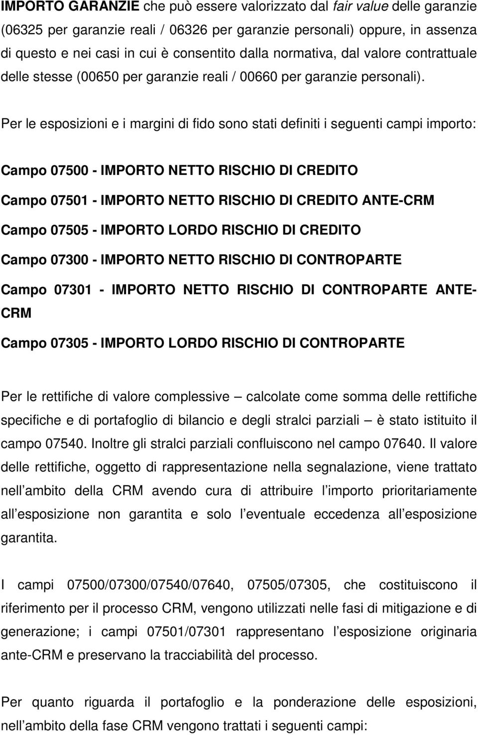 Per le esposizioni e i margini di fido sono stati definiti i seguenti campi importo: Campo 07500 - IMPORTO NETTO RISCHIO DI CREDITO Campo 07501 - IMPORTO NETTO RISCHIO DI CREDITO ANTE-CRM Campo 07505