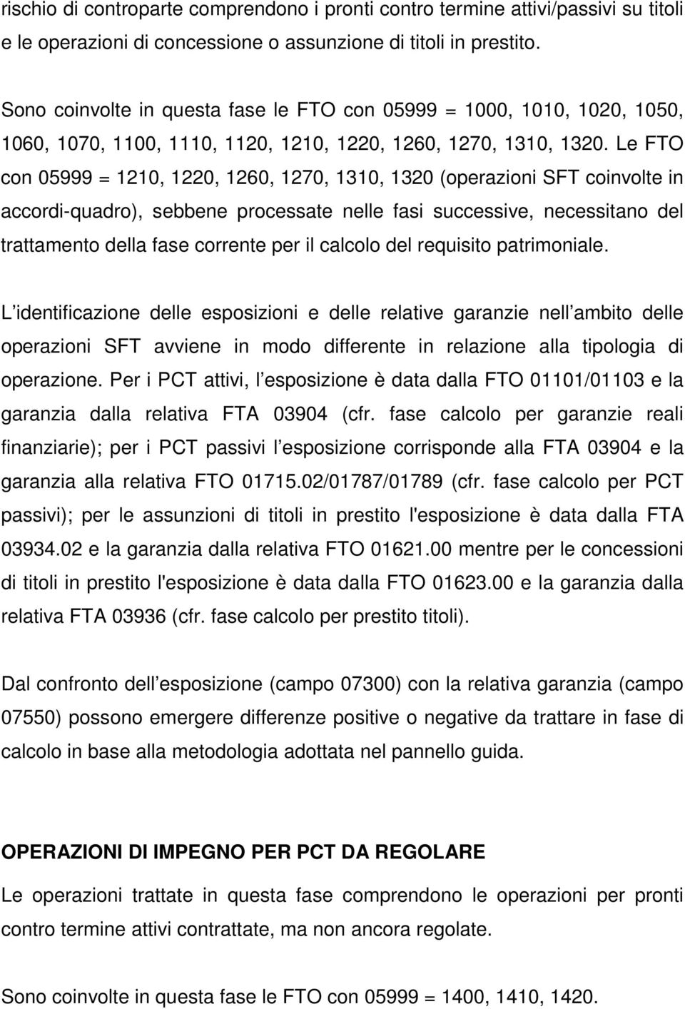 Le FTO con 05999 = 1210, 1220, 1260, 1270, 1310, 1320 (operazioni SFT coinvolte in accordi-quadro), sebbene processate nelle fasi successive, necessitano del trattamento della fase corrente per il