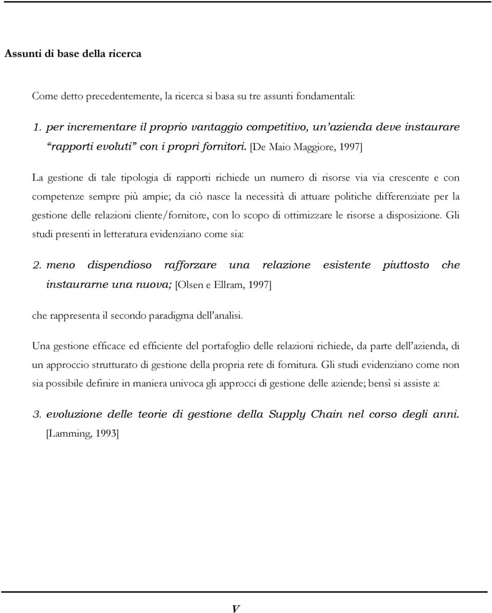 [De Maio Maggiore, 1997] La gestione di tale tipologia di rapporti richiede un numero di risorse via via crescente e con competenze sempre più ampie; da ciò nasce la necessità di attuare politiche