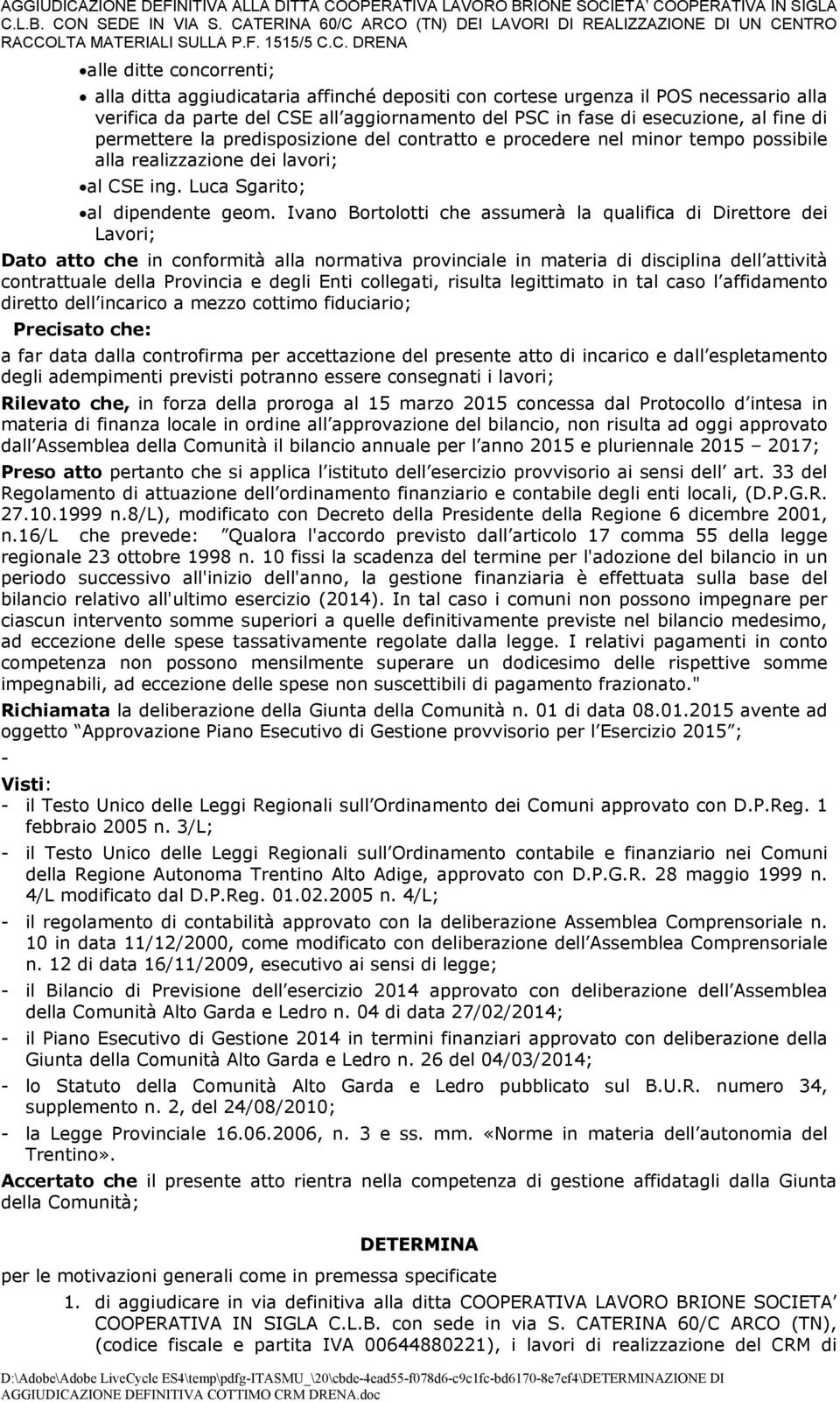 Ivano Bortolotti che assumerà la qualifica di Direttore dei Lavori; Dato atto che in conformità alla normativa provinciale in materia di disciplina dell attività contrattuale della Provincia e degli