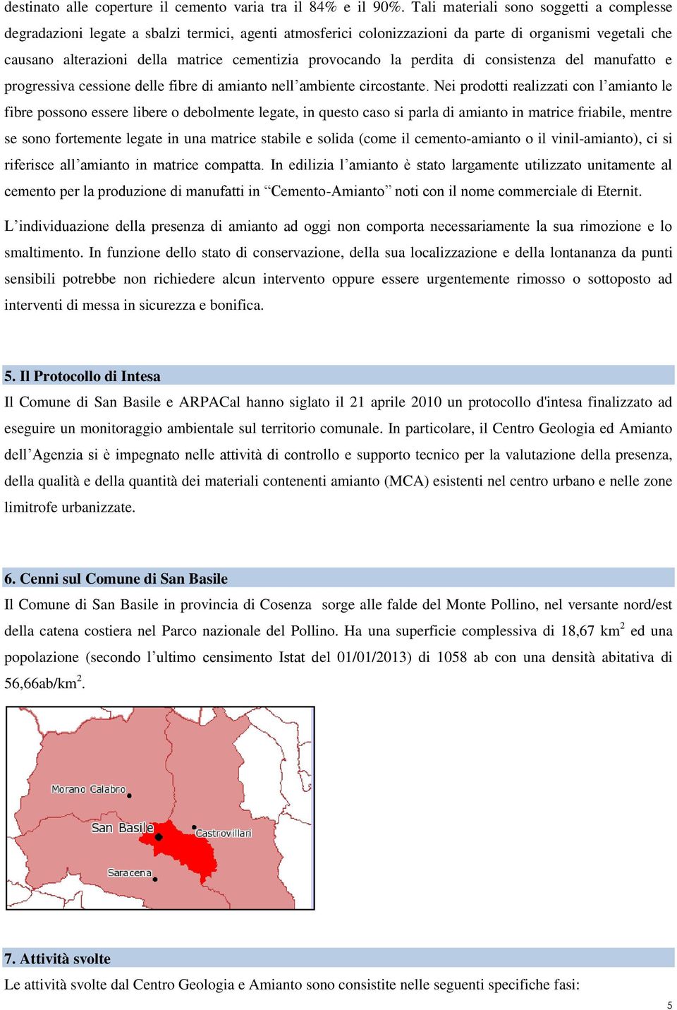 provocando la perdita di consistenza del manufatto e progressiva cessione delle fibre di amianto nell ambiente circostante.