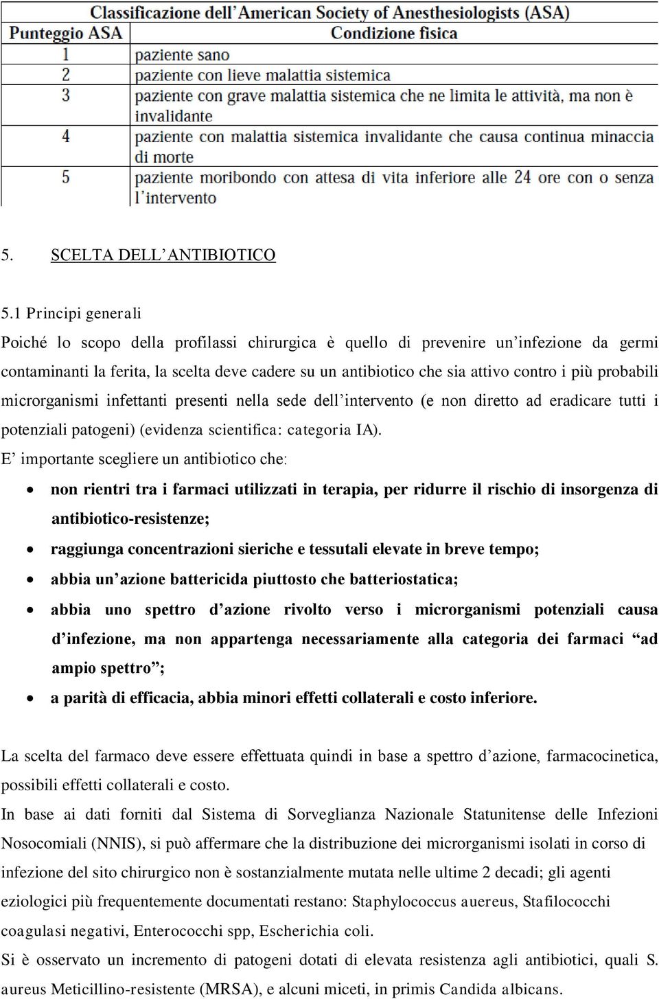 probabili microrganismi infettanti presenti nella sede dell intervento (e non diretto ad eradicare tutti i potenziali patogeni) (evidenza scientifica: categoria IA).