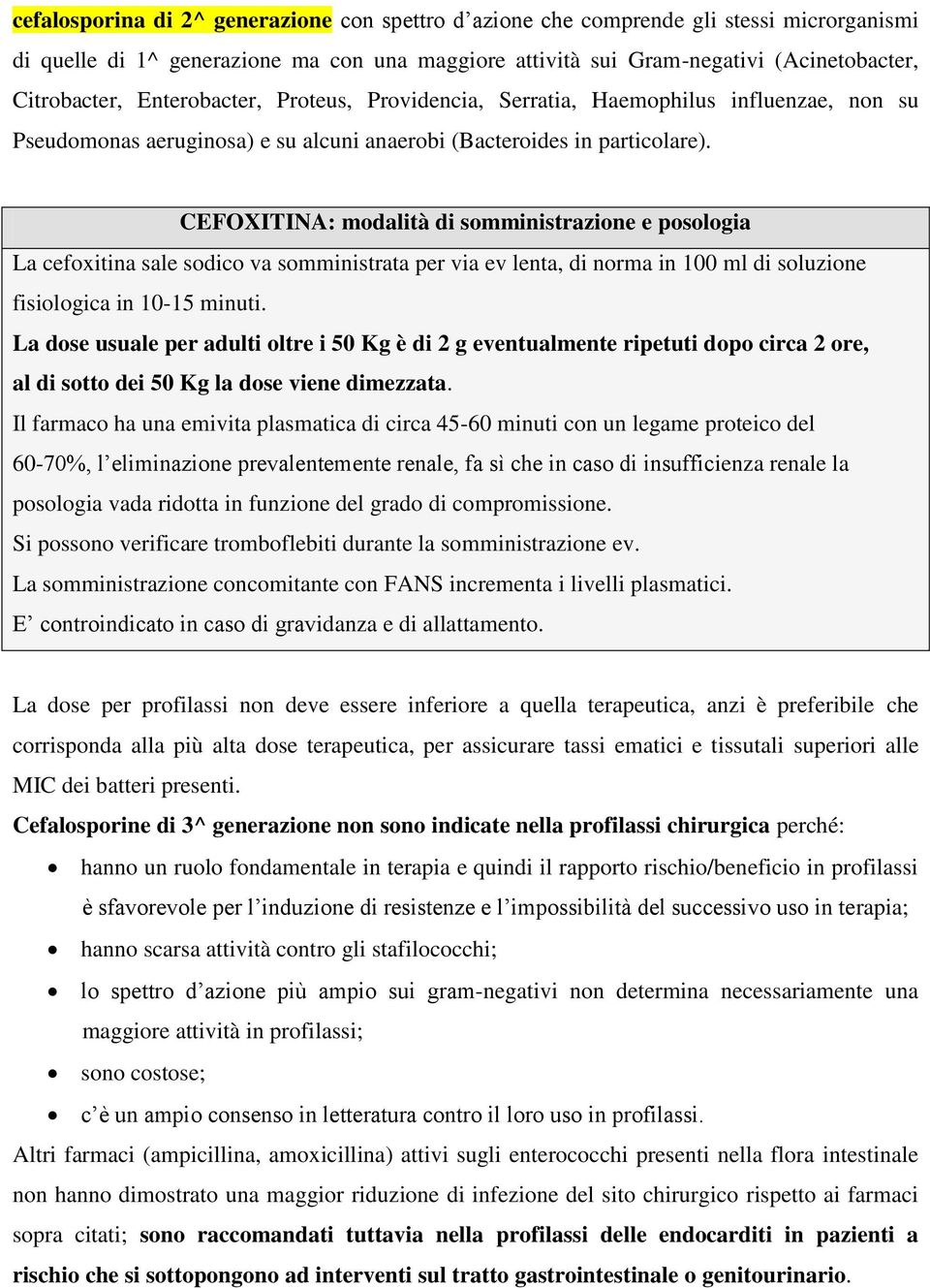 CEFOXITINA: modalità di somministrazione e posologia La cefoxitina sale sodico va somministrata per via ev lenta, di norma in 100 ml di soluzione fisiologica in 10-15 minuti.