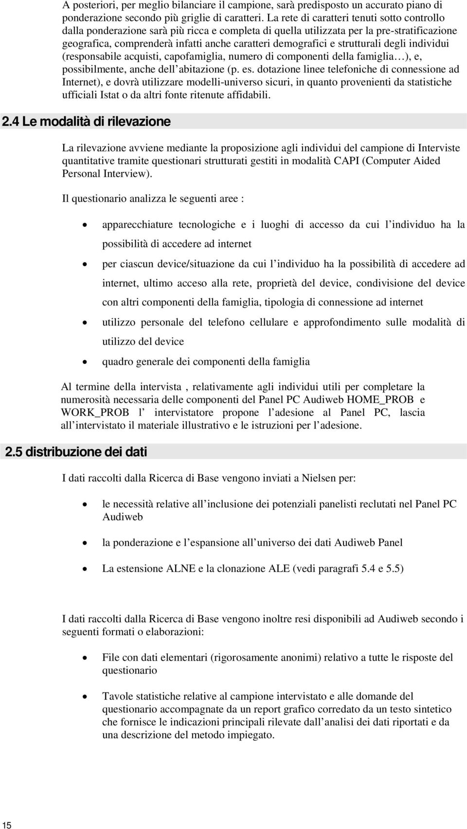 degli individui (respnsabile acquisti, capfamiglia, numer di cmpnenti della famiglia ), e, pssibilmente, anche dell abitazine (p. es.