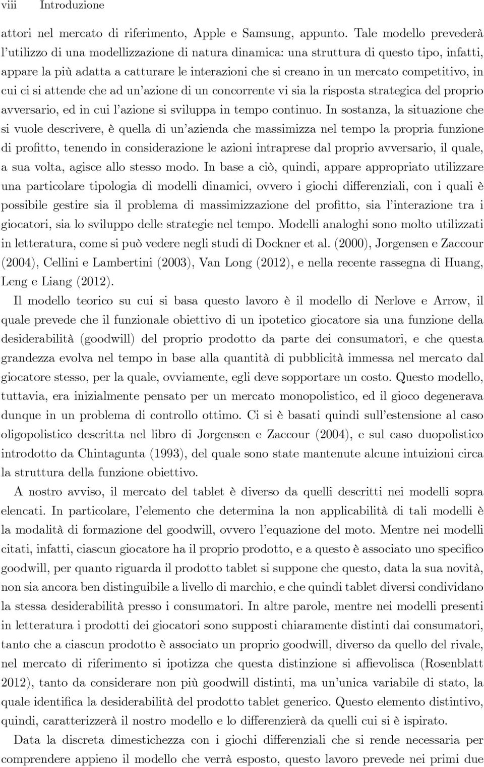 competitivo, in cui ci si attende che ad un azione di un concorrente vi sia la risposta strategica del proprio avversario, ed in cui l azione si sviluppa in tempo continuo.