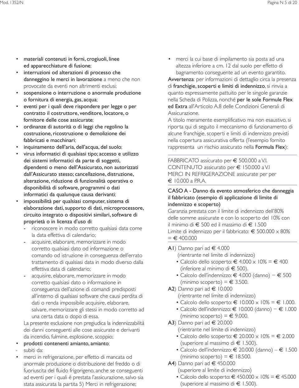 costruttore, venditore, locatore, o fornitore delle cose assicurate; ordinanze di autorità o di leggi che regolino la costruzione, ricostruzione o demolizione dei fabbricati e macchinari;