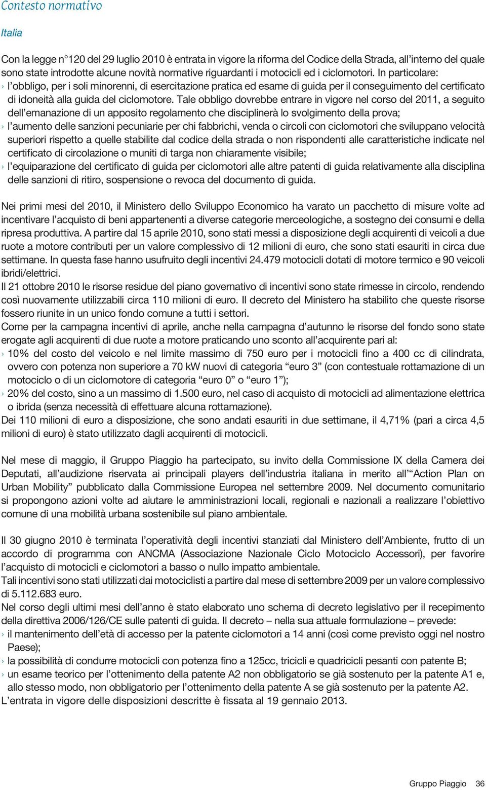 Tale obbligo dovrebbe entrare in vigore nel corso del 2011, a seguito dell emanazione di un apposito regolamento che disciplinerà lo svolgimento della prova; l aumento delle sanzioni pecuniarie per