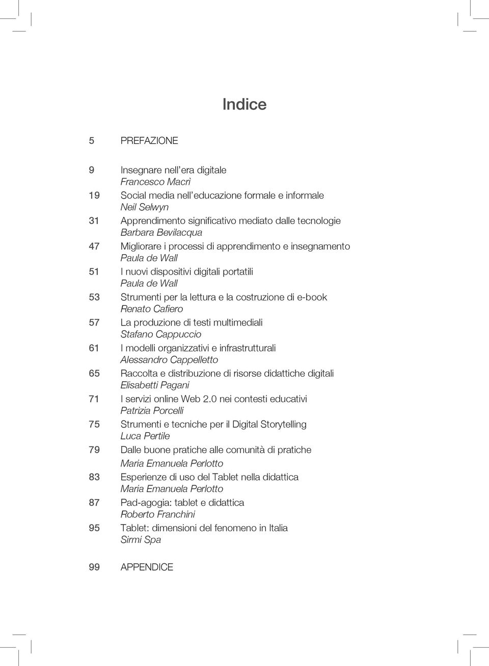 Cafiero 57 La produzione di testi multimediali Stafano Cappuccio 61 I modelli organizzativi e infrastrutturali Alessandro Cappelletto 65 Raccolta e distribuzione di risorse didattiche digitali