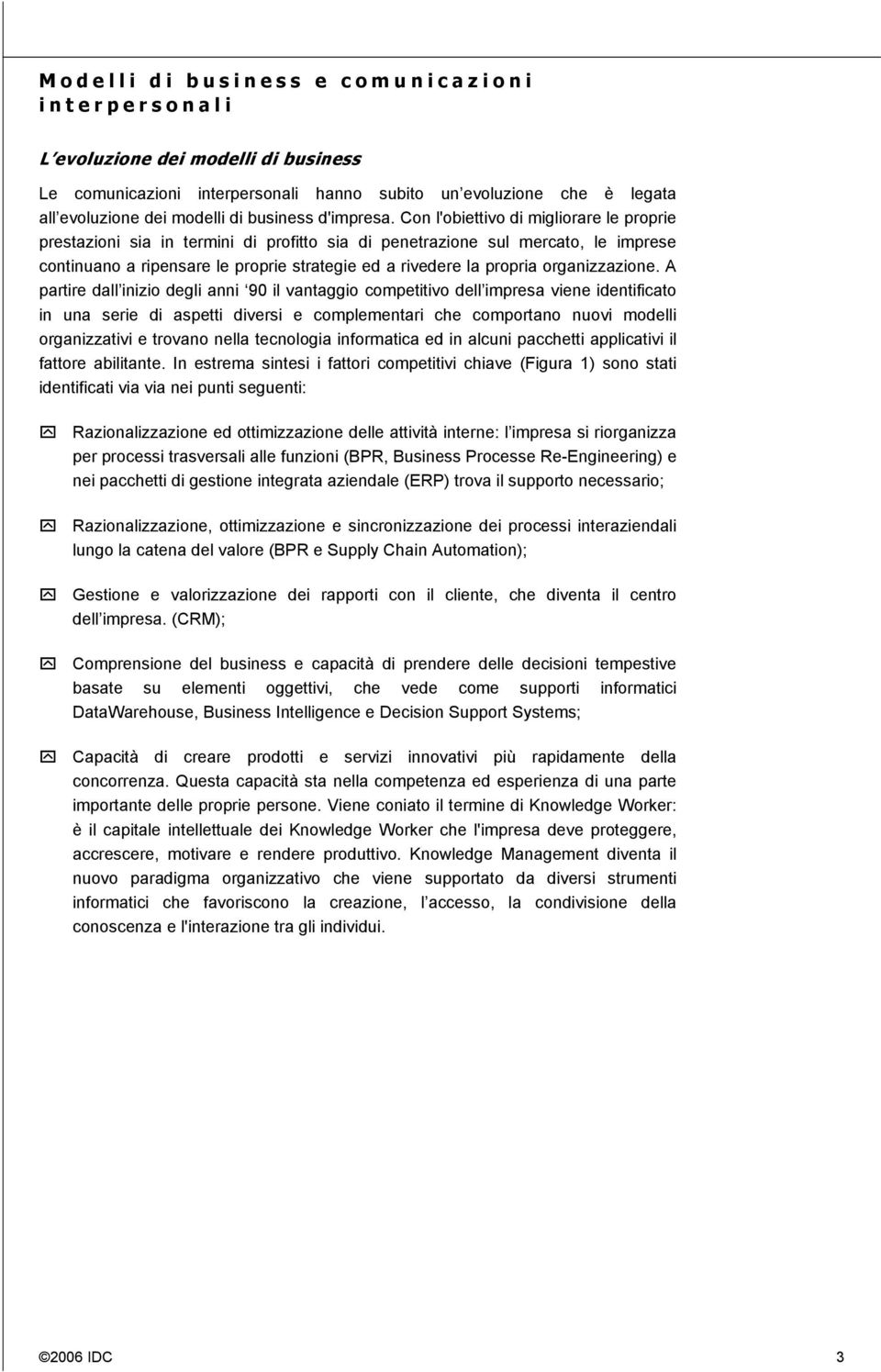 Con l'obiettivo di migliorare le proprie prestazioni sia in termini di profitto sia di penetrazione sul mercato, le imprese continuano a ripensare le proprie strategie ed a rivedere la propria