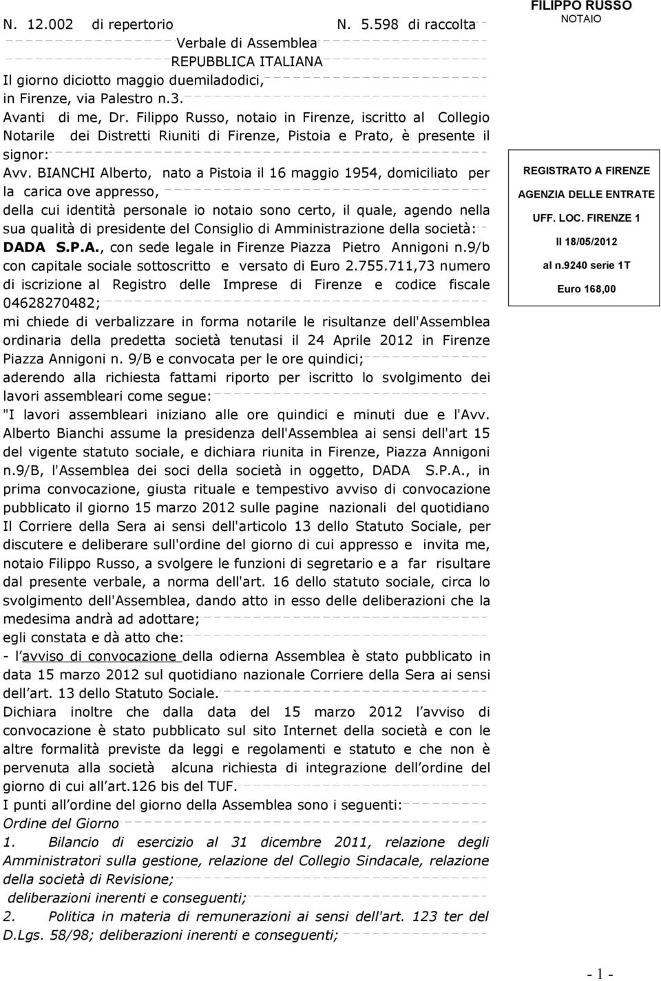 BIANCHI Alberto, nato a Pistoia il 16 maggio 1954, domiciliato per la carica ove appresso, della cui identità personale io notaio sono certo, il quale, agendo nella sua qualità di presidente del