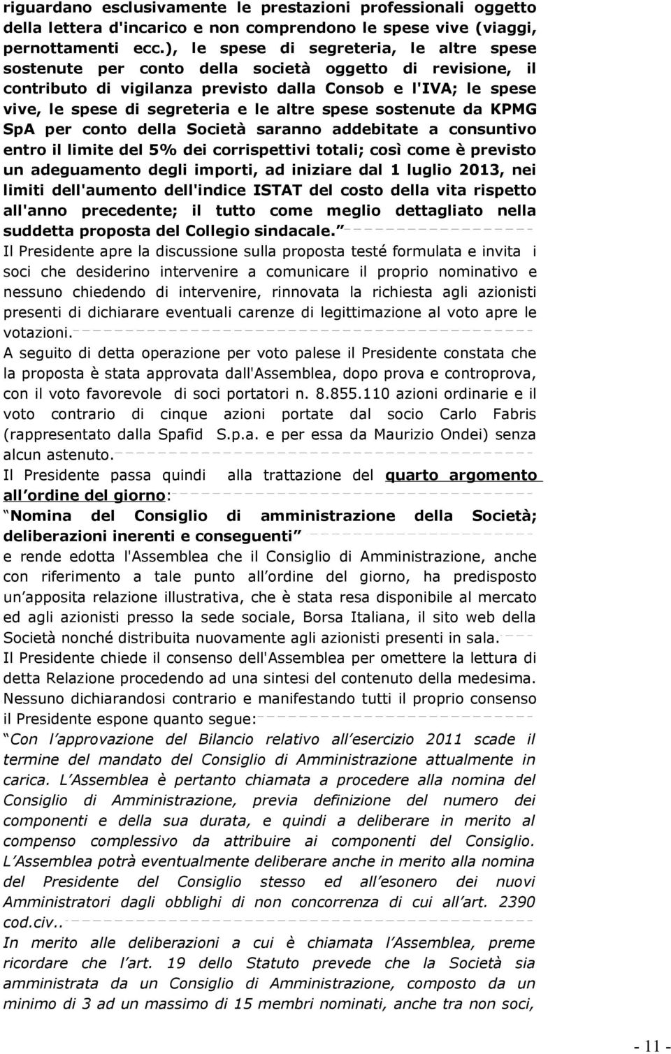 altre spese sostenute da KPMG SpA per conto della Società saranno addebitate a consuntivo entro il limite del 5% dei corrispettivi totali; così come è previsto un adeguamento degli importi, ad