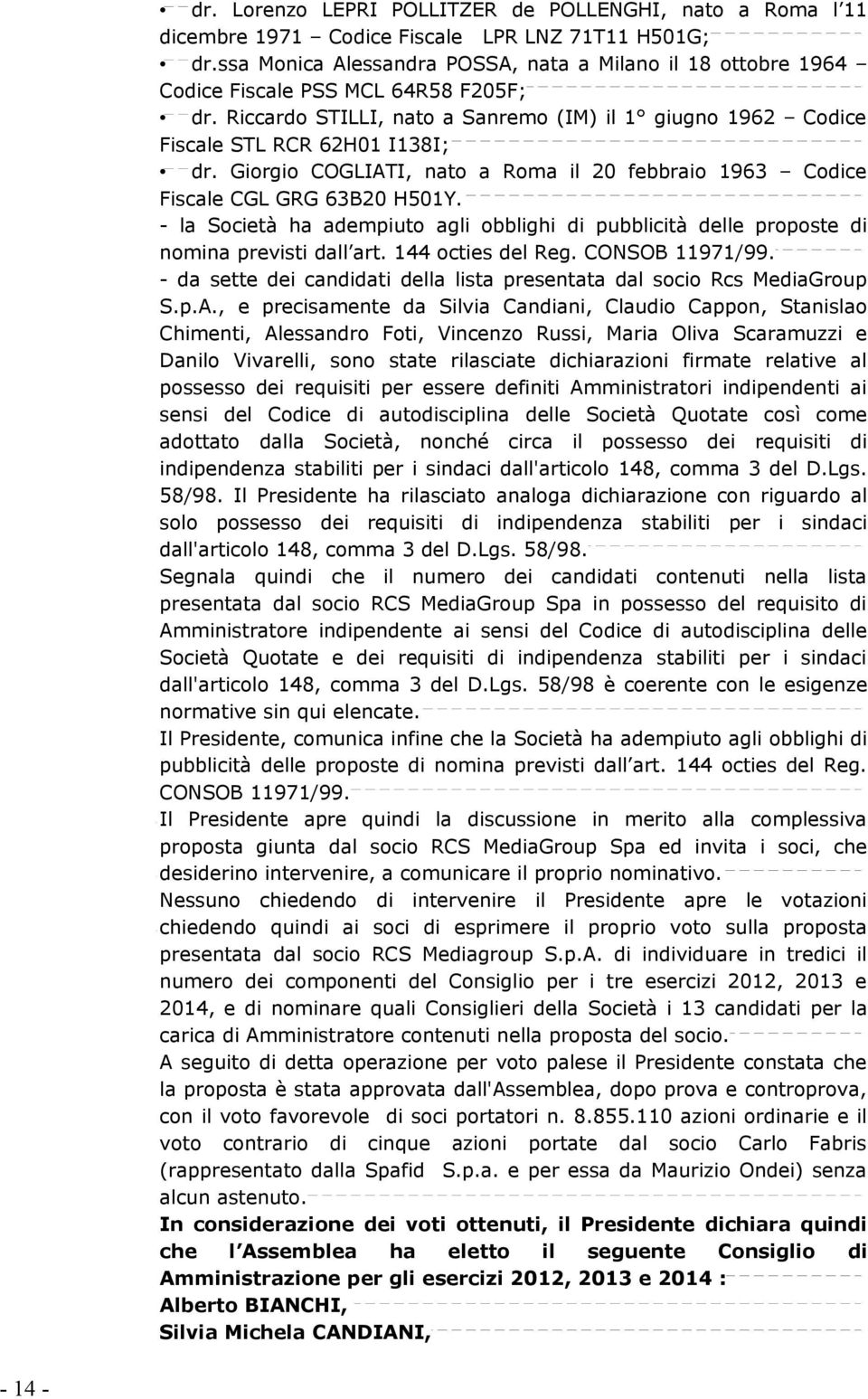 Giorgio COGLIATI, nato a Roma il 20 febbraio 1963 Codice Fiscale CGL GRG 63B20 H501Y. - la Società ha adempiuto agli obblighi di pubblicità delle proposte di nomina previsti dall art.