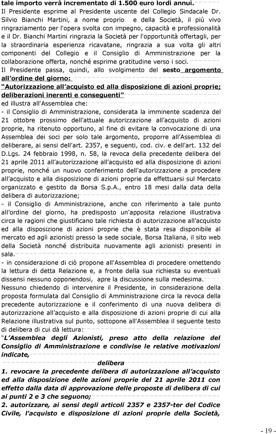 Bianchi Martini ringrazia la Società per l'opportunità offertagli, per la straordinaria esperienza ricavatane, ringrazia a sua volta gli altri componenti del Collegio e il Consiglio di