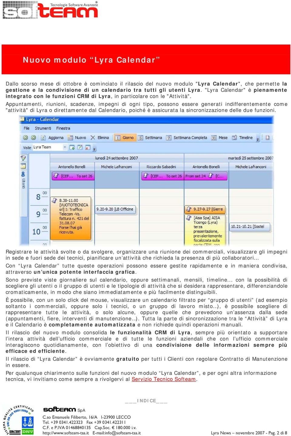 Appuntamenti, riunioni, scadenze, impegni di ogni tipo, possono essere generati indifferentemente come "attività" di Lyra o direttamente dal Calendario, poiché è assicurata la sincronizzazione delle