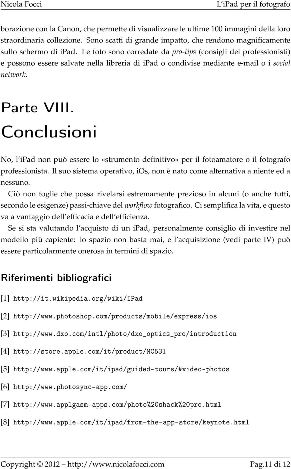 Conclusioni No, l ipad non può essere lo «strumento definitivo» per il fotoamatore o il fotografo professionista. Il suo sistema operativo, ios, non è nato come alternativa a niente ed a nessuno.