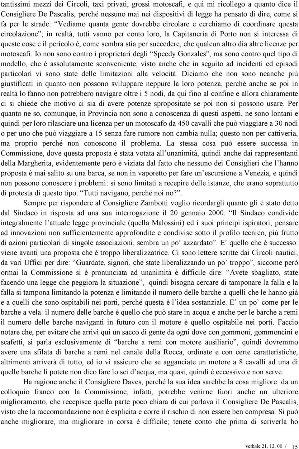 il pericolo è, come sembra stia per succedere, che qualcun altro dia altre licenze per motoscafi.