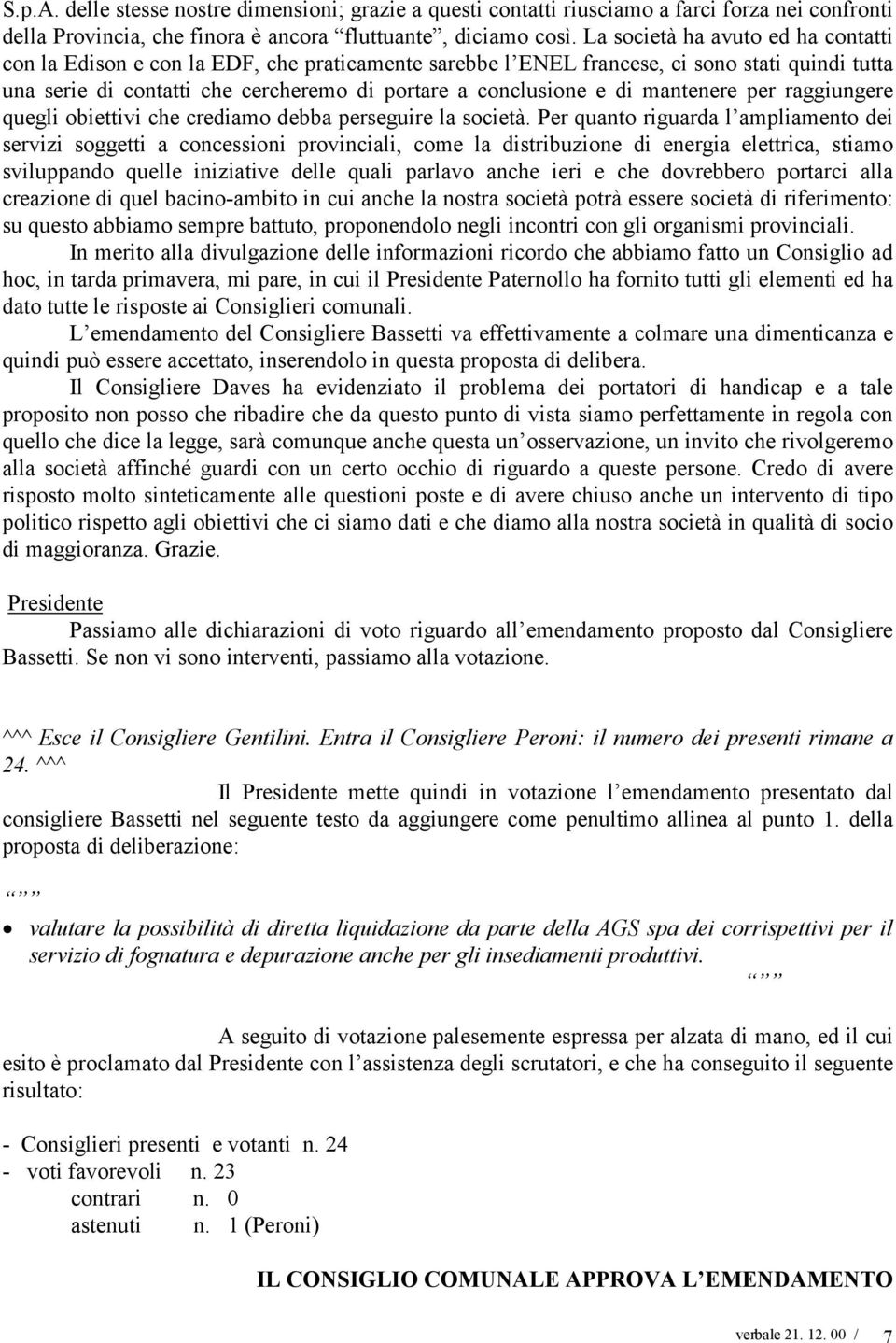 mantenere per raggiungere quegli obiettivi che crediamo debba perseguire la società.