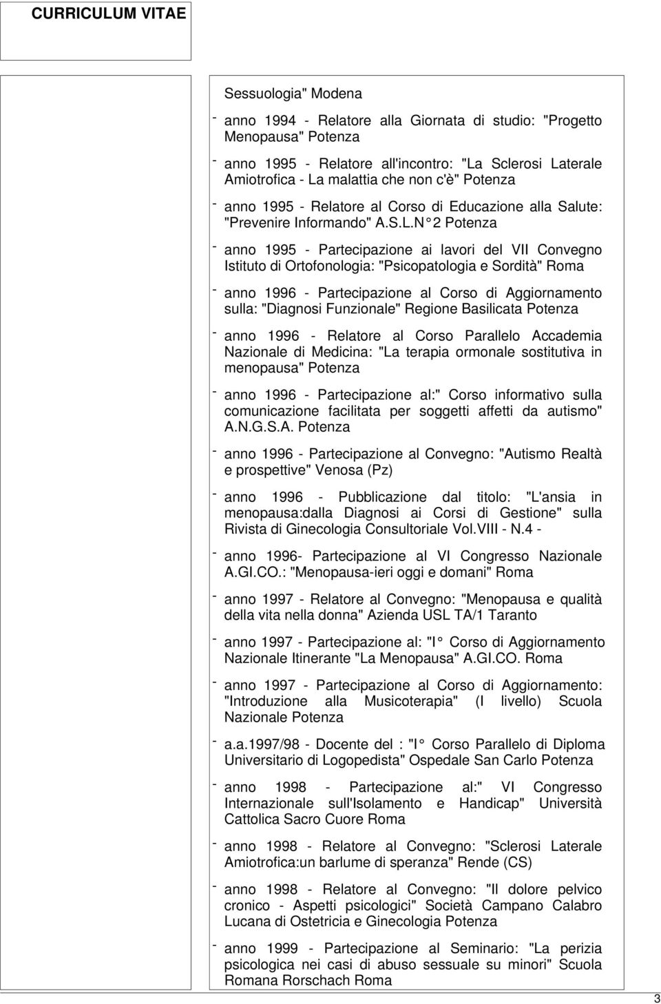 N 2 - anno 1995 - Partecipazione ai lavori del VII Convegno Istituto di Ortofonologia: "Psicopatologia e Sordità" - anno 1996 - Partecipazione al Corso di Aggiornamento sulla: "Diagnosi Funzionale"