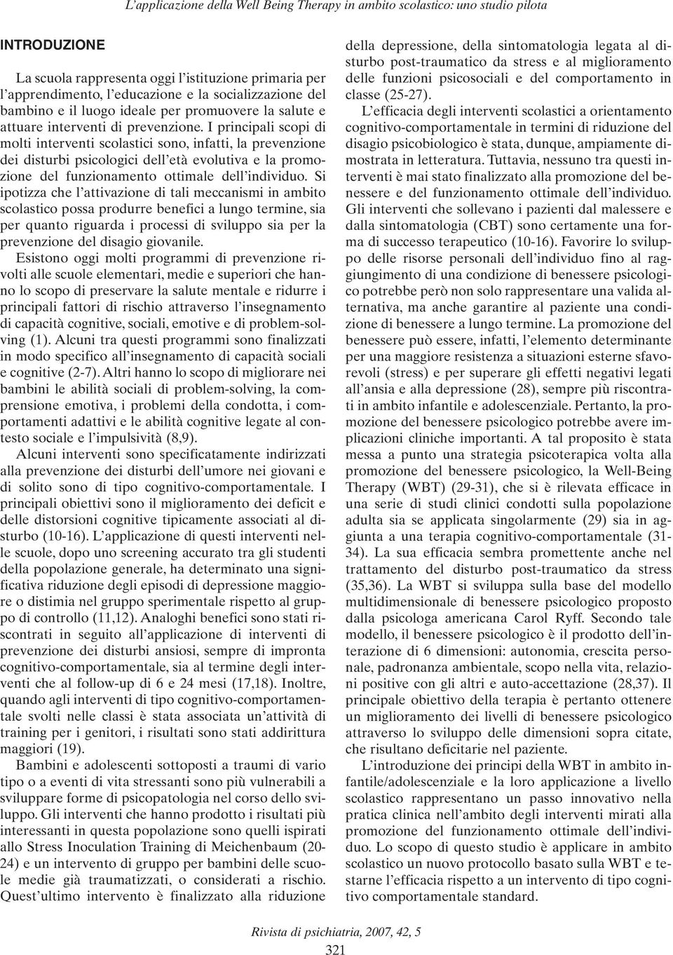 I principali scopi di molti interventi scolastici sono, infatti, la prevenzione dei disturbi psicologici dell età evolutiva e la promozione del funzionamento ottimale dell individuo.