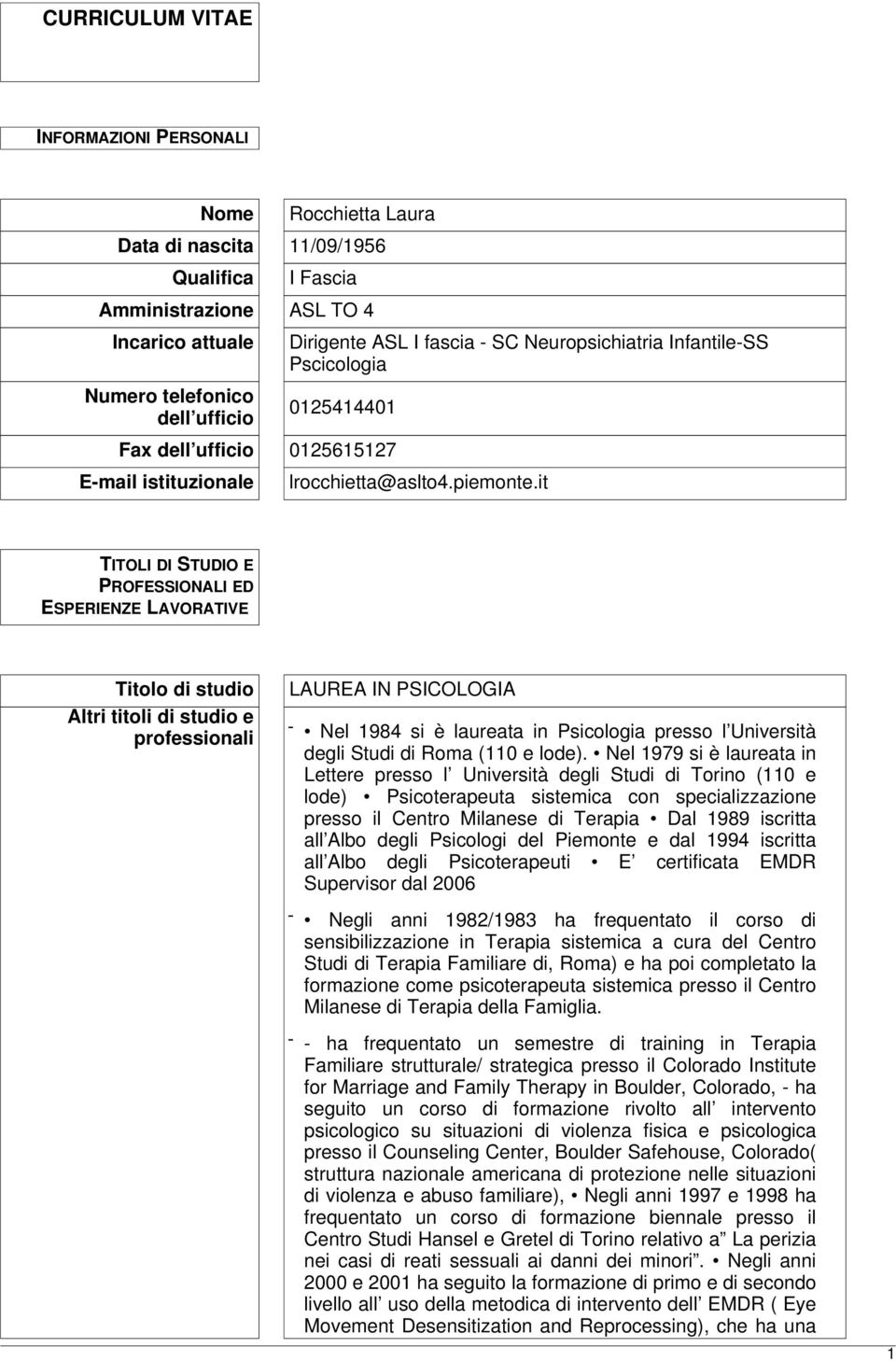 it TITOLI DI STUDIO E PROFESSIONALI ED ESPERIENZE LAVORATIVE Titolo di studio Altri titoli di studio e professionali LAUREA IN PSICOLOGIA - Nel 1984 si è laureata in Psicologia presso l Università