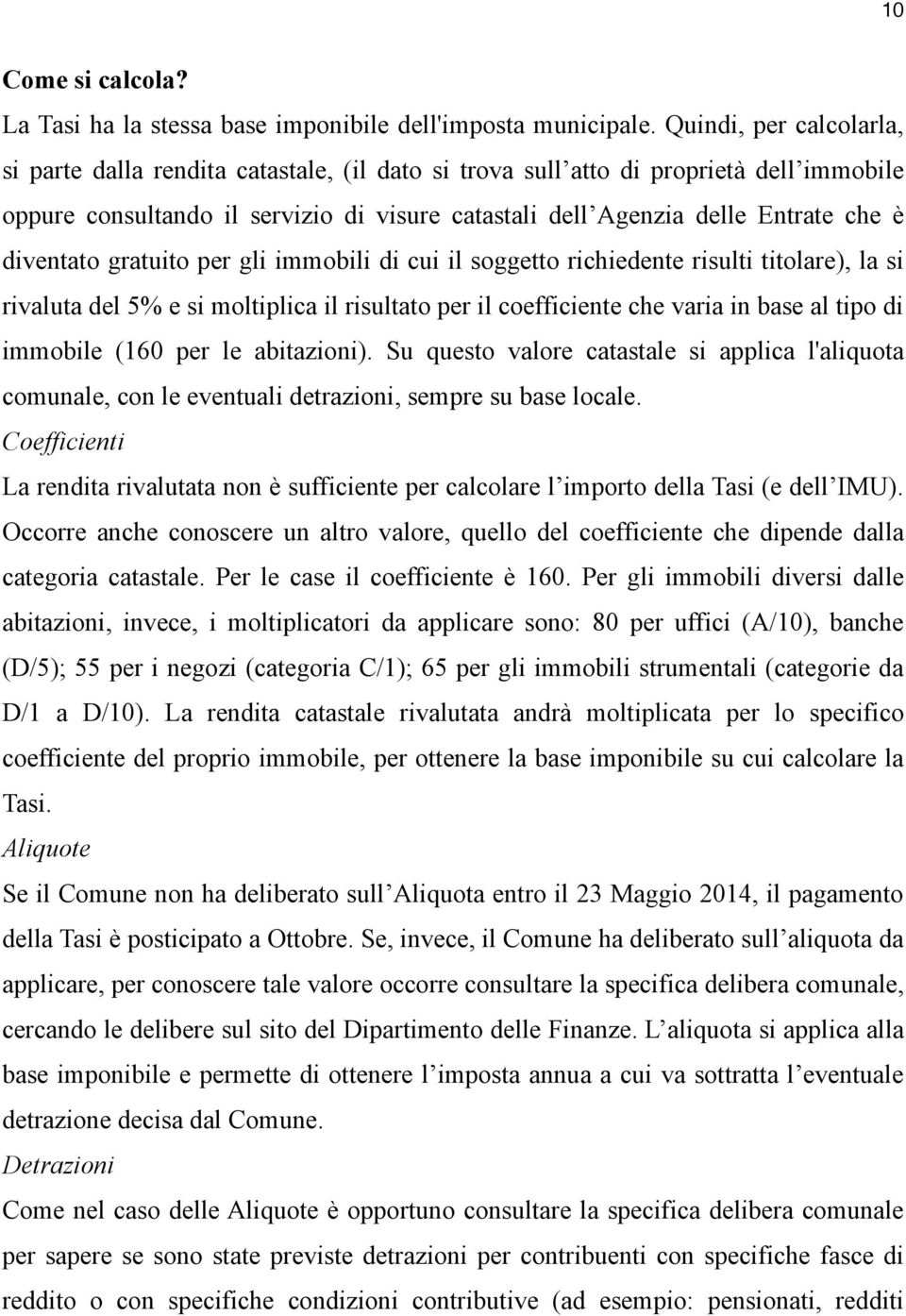 diventato gratuito per gli immobili di cui il soggetto richiedente risulti titolare), la si rivaluta del 5% e si moltiplica il risultato per il coefficiente che varia in base al tipo di immobile (160