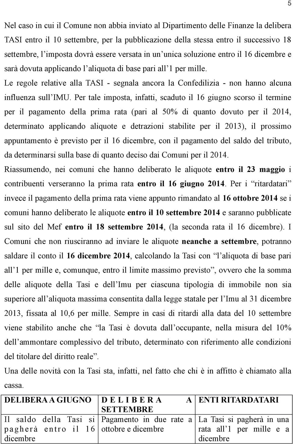 Le regole relative alla TASI - segnala ancora la Confedilizia - non hanno alcuna influenza sull IMU.