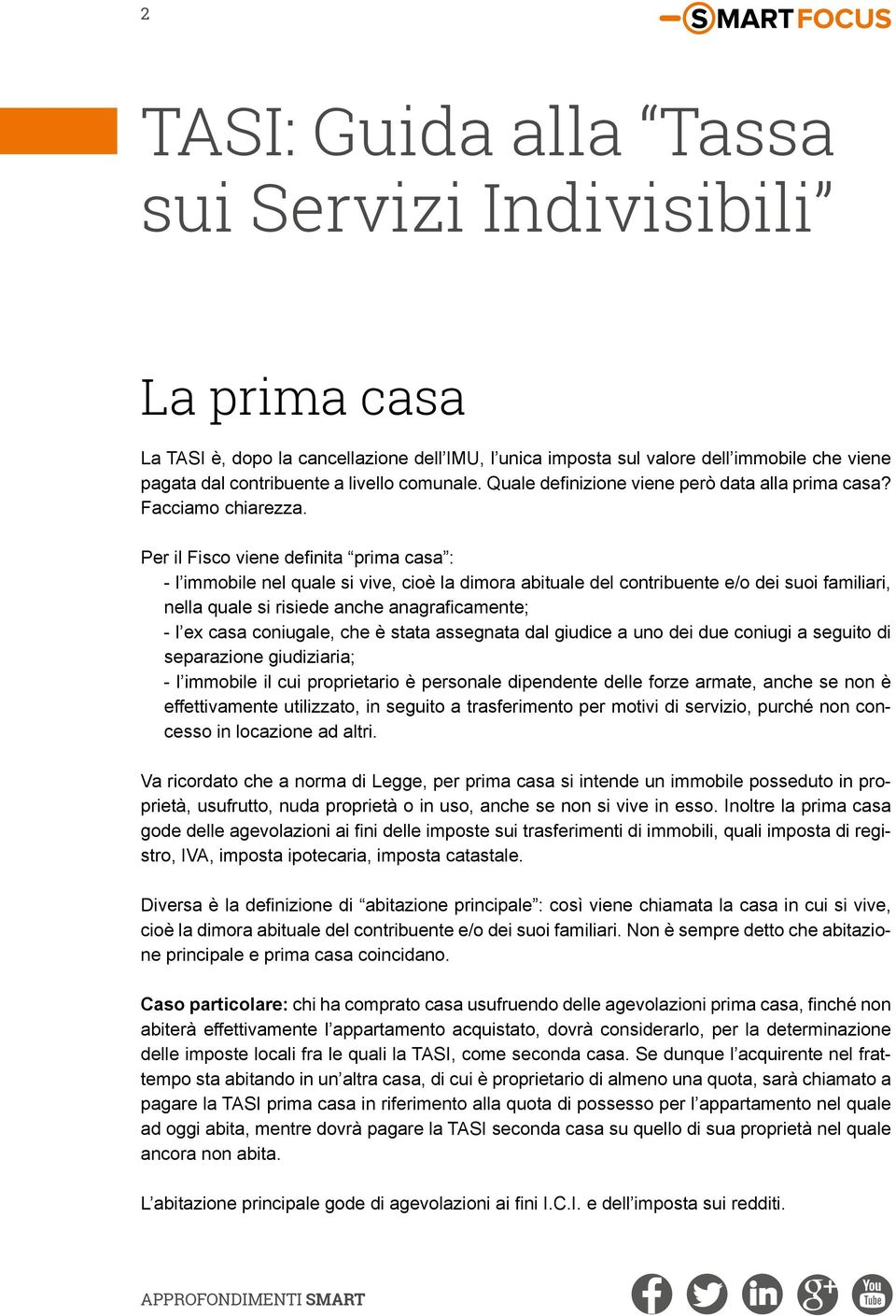 Per il Fisco viene definita prima casa : - l immobile nel quale si vive, cioè la dimora abituale del contribuente e/o dei suoi familiari, nella quale si risiede anche anagraficamente; - l ex casa