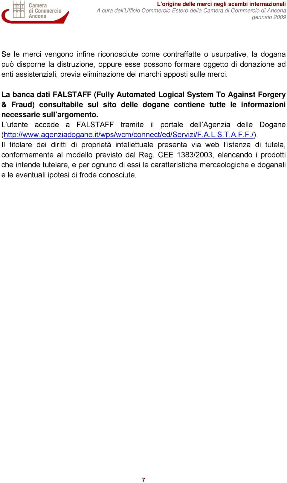 La banca dati FALSTAFF (Fully Automated Logical System To Against Forgery & Fraud) consultabile sul sito delle dogane contiene tutte le informazioni necessarie sull argomento.