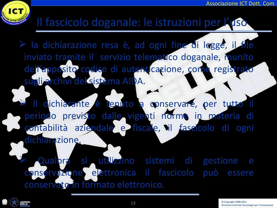 Il dichiarante è tenuto a conservare, per tutto il periodo previsto dalle vigenti norme in materia di contabilità aziendale e fiscale, il