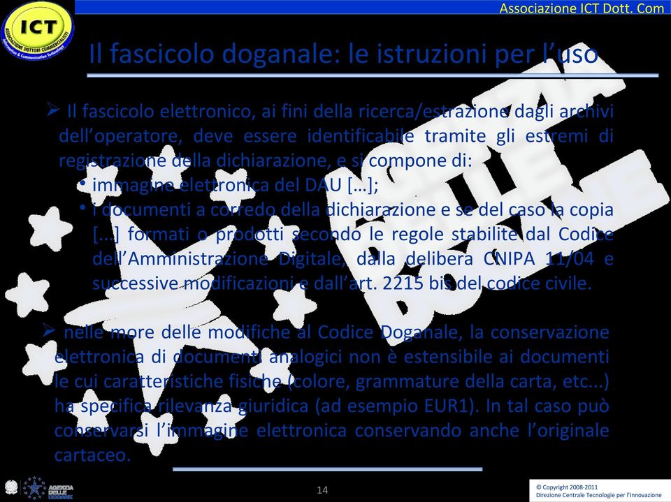 ..] formati o prodotti secondo le regole stabilite dal Codice dell Amministrazione Digitale, dalla delibera CNIPA 11/04 e successive modificazioni e dall art. 2215 bis del codice civile.