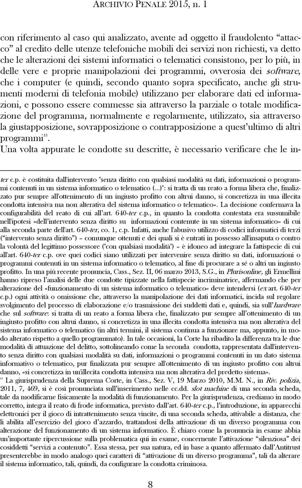 strumenti moderni di telefonia mobile) utilizzano per elaborare dati ed informazioni, e possono essere commesse sia attraverso la parziale o totale modificazione del programma, normalmente e