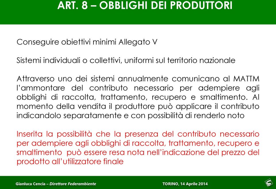 Al momento della vendita il produttore può applicare il contributo indicandolo separatamente e con possibilità di renderlo noto Inserita la possibilità che la presenza