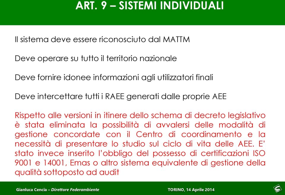 eliminata la possibilità di avvalersi delle modalità di gestione concordate con il Centro di coordinamento e la necessità di presentare lo studio sul ciclo di