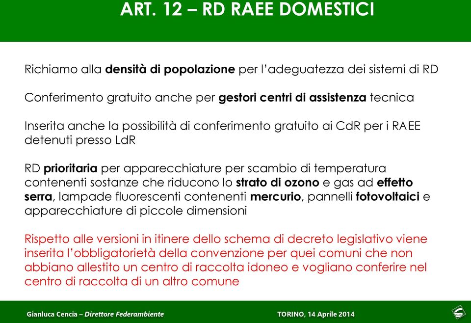 e gas ad effetto serra, lampade fluorescenti contenenti mercurio, pannelli fotovoltaici e apparecchiature di piccole dimensioni Rispetto alle versioni in itinere dello schema di decreto