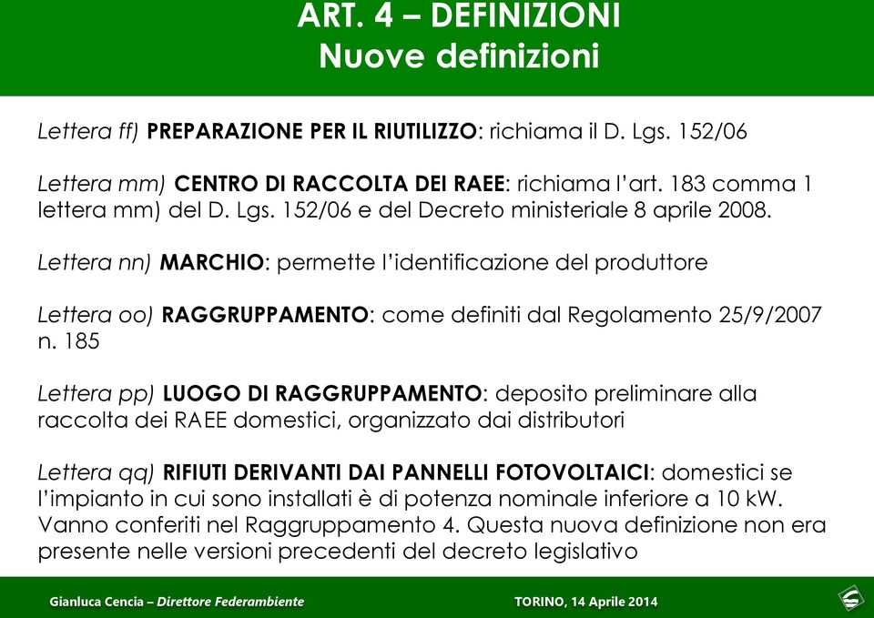 185 Lettera pp) LUOGO DI RAGGRUPPAMENTO: deposito preliminare alla raccolta dei RAEE domestici, organizzato dai distributori Lettera qq) RIFIUTI DERIVANTI DAI PANNELLI FOTOVOLTAICI: domestici se