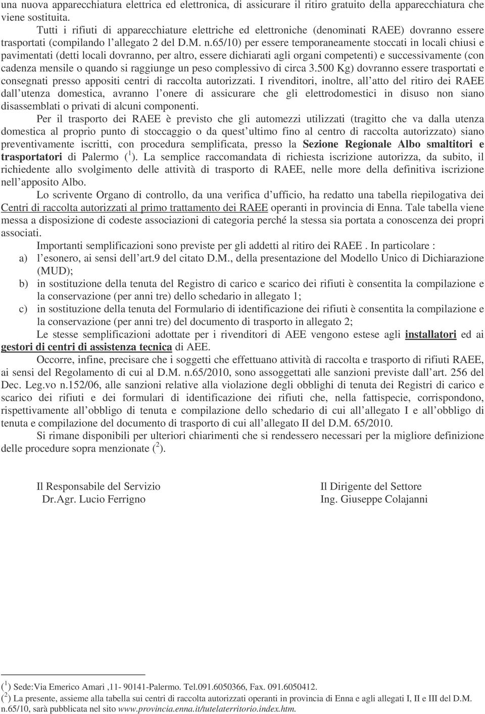 65/10) per essere temporaneamente stoccati in locali chiusi e pavimentati (detti locali dovranno, per altro, essere dichiarati agli organi competenti) e successivamente (con cadenza mensile o quando