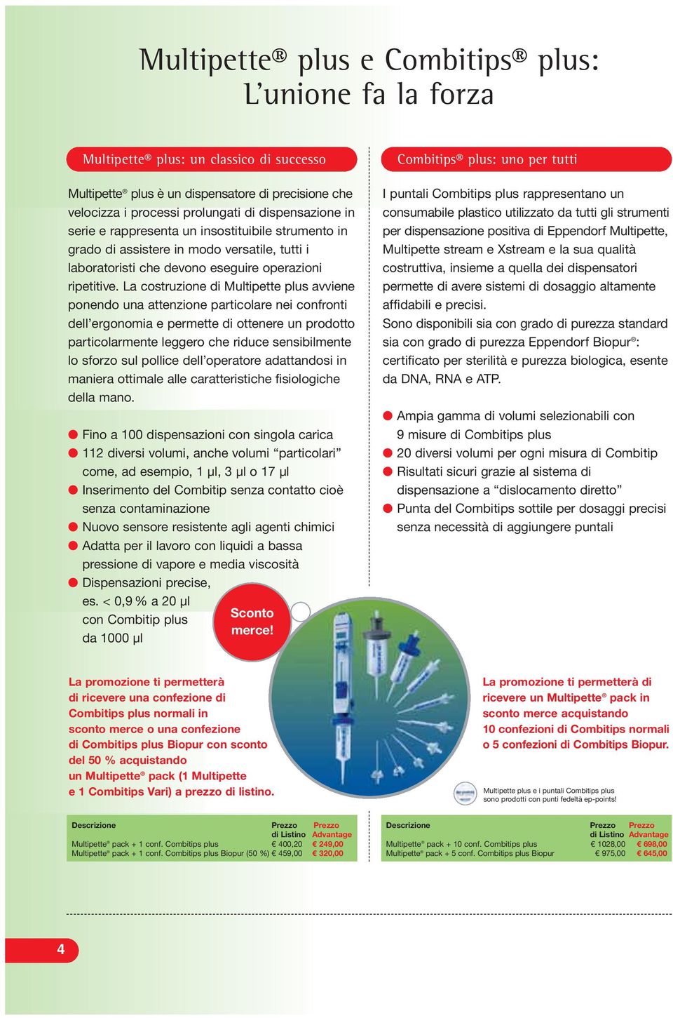 La costruzione di Multipette plus avviene ponendo una attenzione particolare nei confronti dell ergonomia e permette di ottenere un prodotto particolarmente leggero che riduce sensibilmente lo sforzo