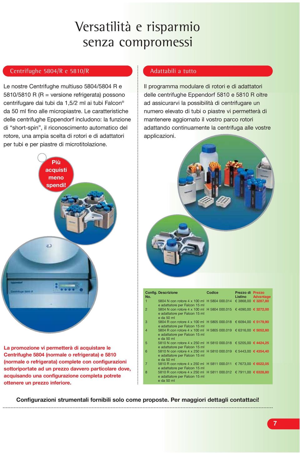 Le caratteristiche delle centrifughe Eppendorf includono: la funzione di short-spin, il riconoscimento automatico del rotore, una ampia scelta di rotori e di adattatori per tubi e per piastre di