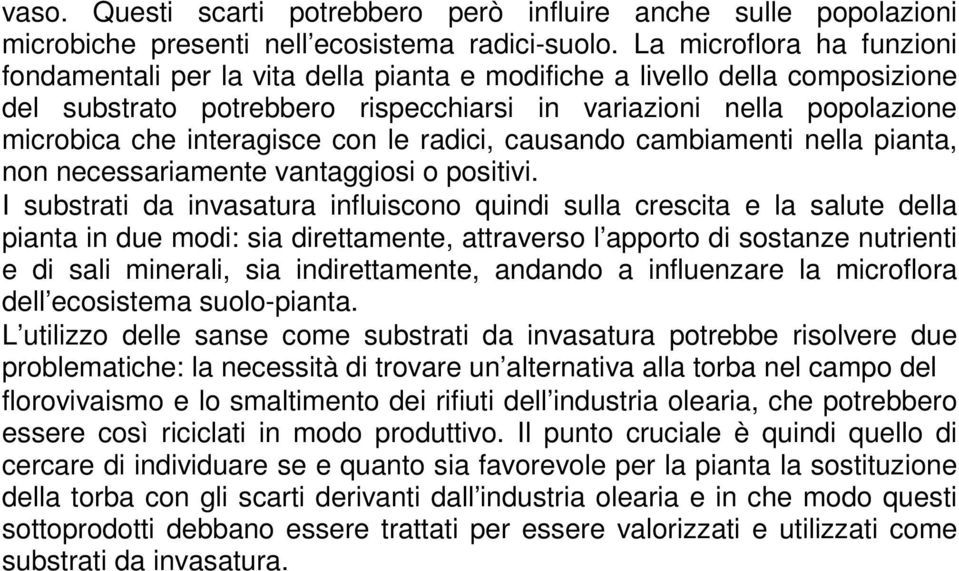 interagisce con le radici, causando cambiamenti nella pianta, non necessariamente vantaggiosi o positivi.