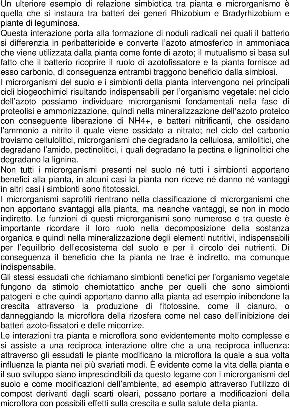 fonte di azoto; il mutualismo si basa sul fatto che il batterio ricoprire il ruolo di azotofissatore e la pianta fornisce ad esso carbonio, di conseguenza entrambi traggono beneficio dalla simbiosi.