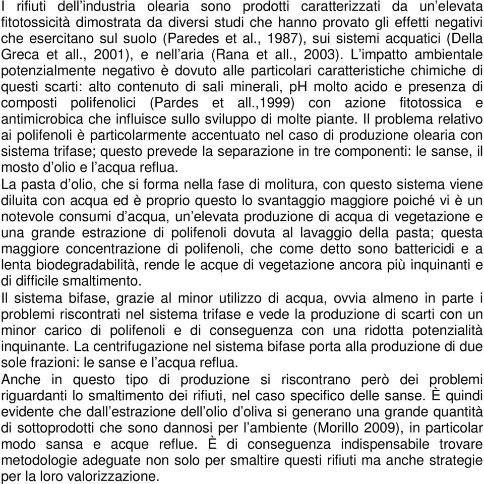 L impatto ambientale potenzialmente negativo è dovuto alle particolari caratteristiche chimiche di questi scarti: alto contenuto di sali minerali, ph molto acido e presenza di composti polifenolici